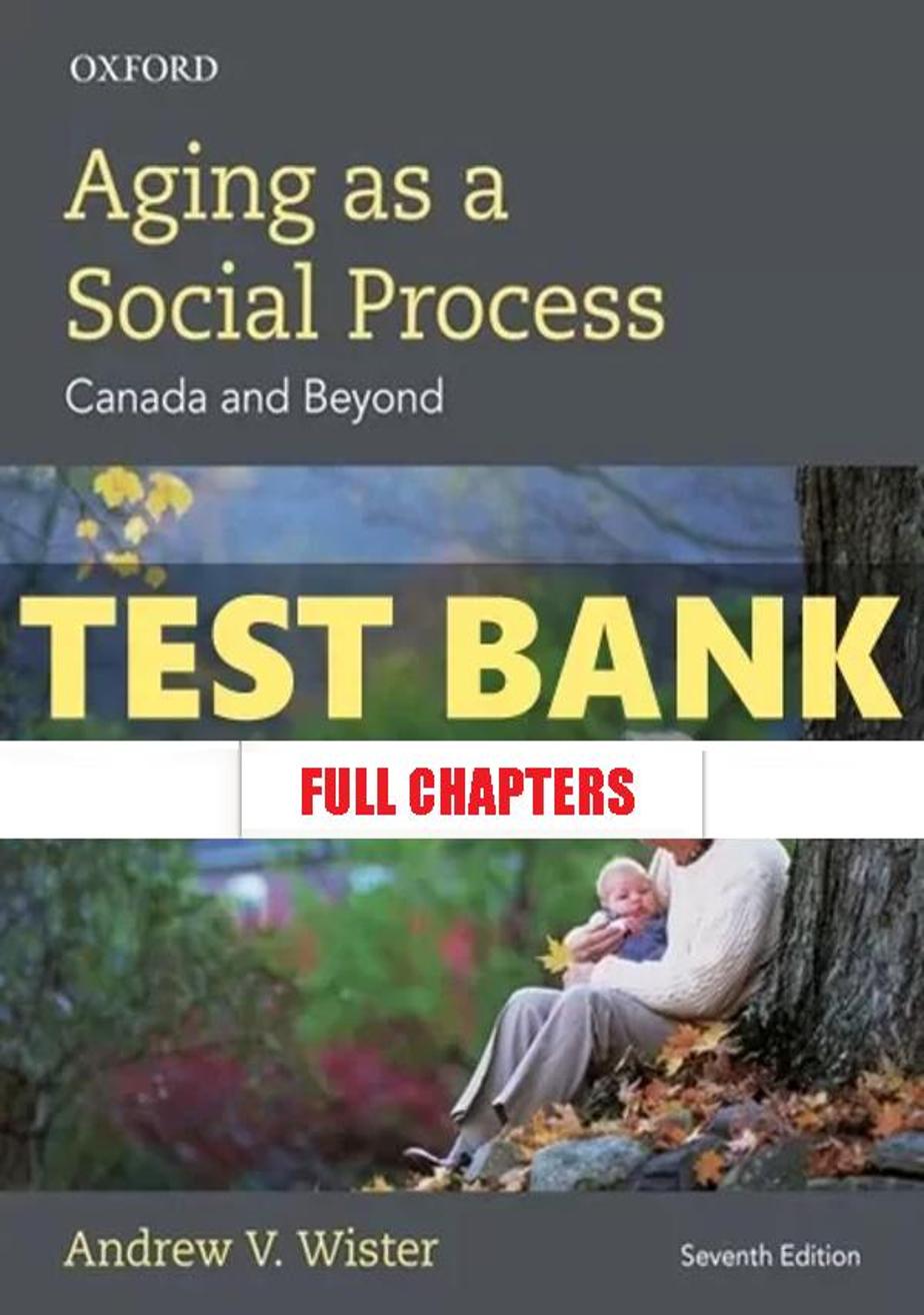 Test Bank for Aging as Social Process Canada and Beyond 7th Edition Wister