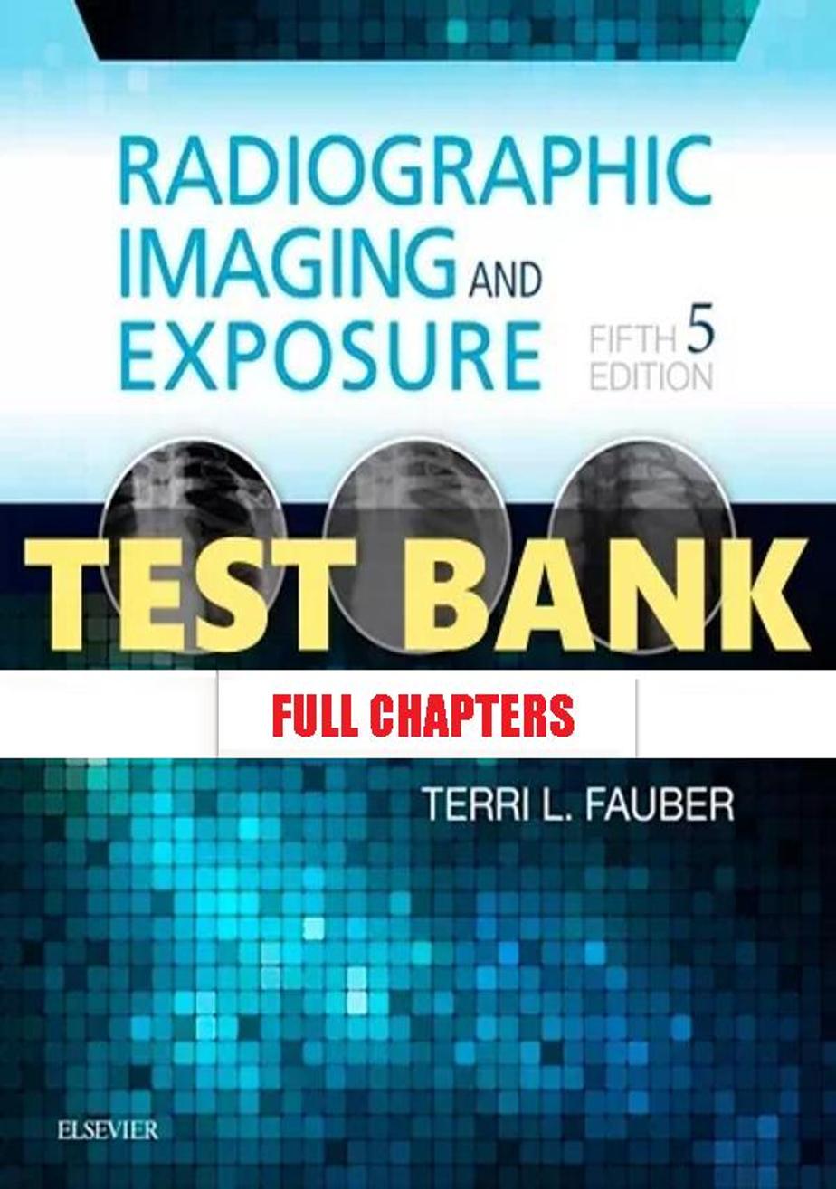 Test Bank for Radiographic Imaging and Exposure 5th Edition Fauber