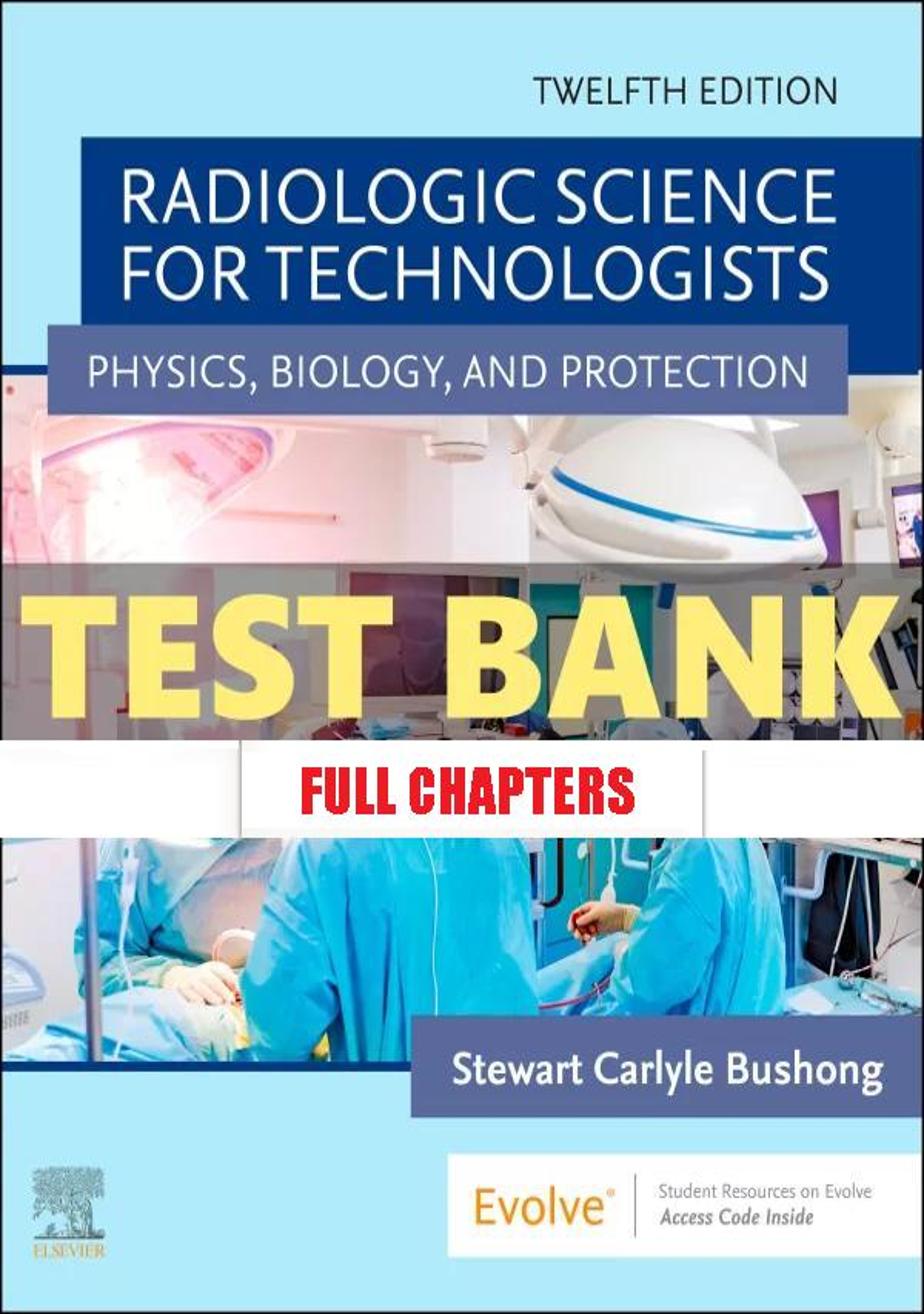 Test Bank for Radiologic Science for Technologists 12th Edition Bushong