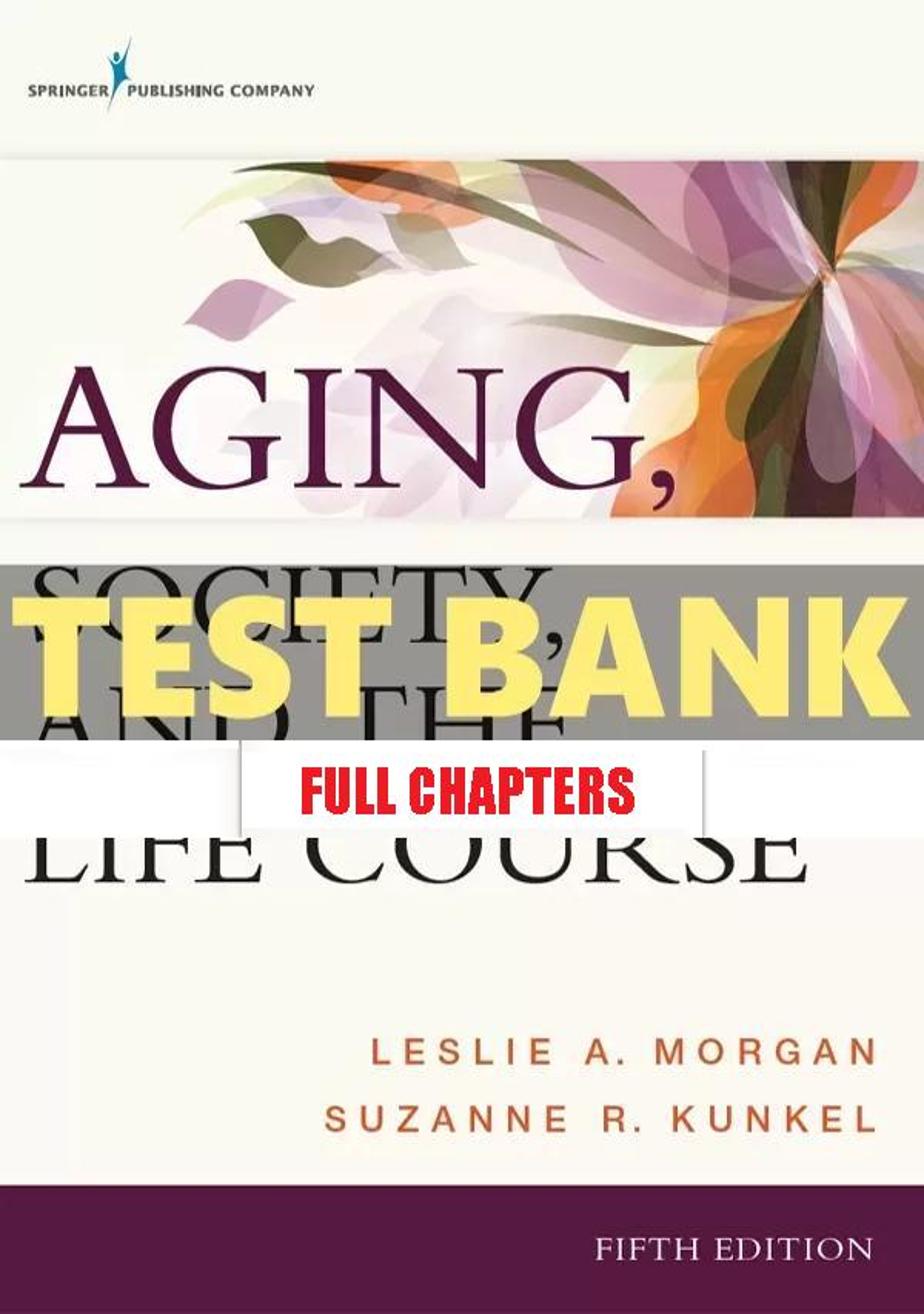 Test Bank for Aging Society and the Life Course 5th Edition Kunkel