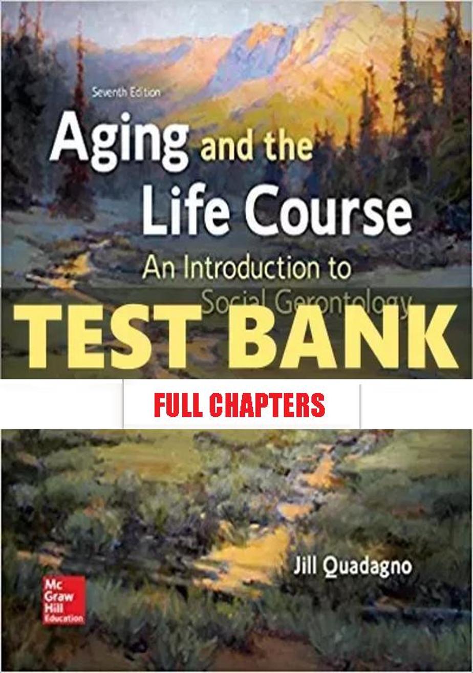 Test Bank for Aging and the Life Course An Introduction to Social Gerontology 7th Edition Quadagno