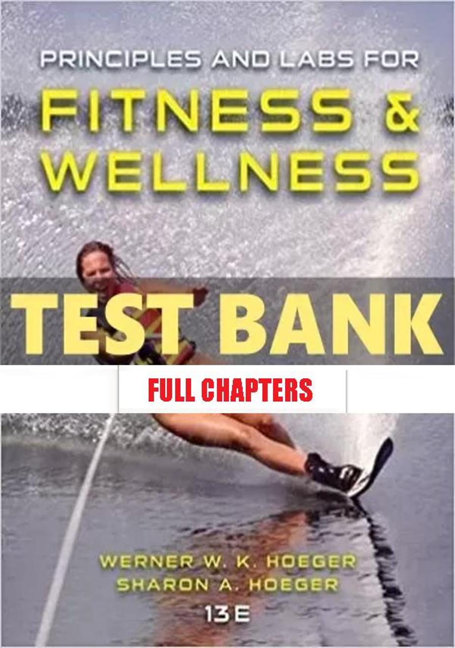 Test Bank for Principles and Labs for Fitness and Wellness 13th Edition Hoeger